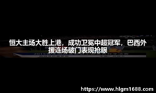 恒大主场大胜上港，成功卫冕中超冠军，巴西外援连场破门表现抢眼