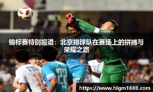 锦标赛特别报道：北京排球队在赛场上的拼搏与荣耀之路