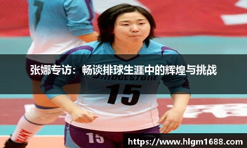 张娜专访：畅谈排球生涯中的辉煌与挑战