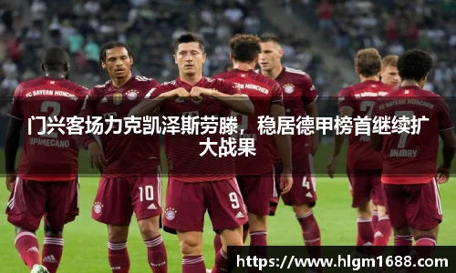 门兴客场力克凯泽斯劳滕，稳居德甲榜首继续扩大战果