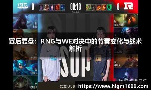 赛后复盘：RNG与WE对决中的节奏变化与战术解析