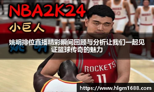 姚明排位直播精彩瞬间回顾与分析让我们一起见证篮球传奇的魅力