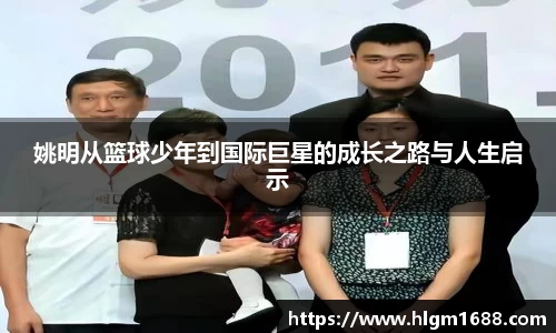 姚明从篮球少年到国际巨星的成长之路与人生启示