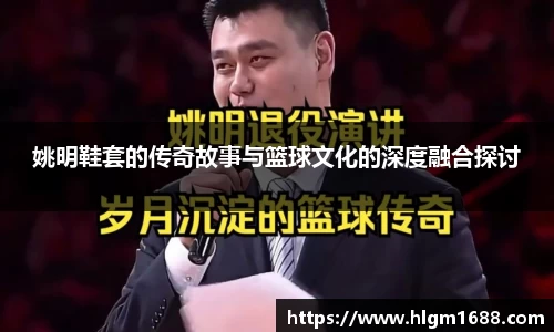 姚明鞋套的传奇故事与篮球文化的深度融合探讨