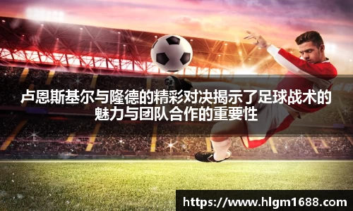 卢恩斯基尔与隆德的精彩对决揭示了足球战术的魅力与团队合作的重要性