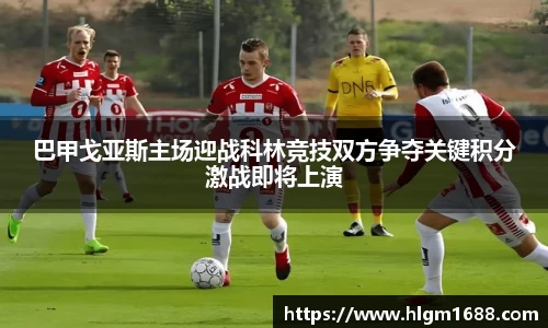 巴甲戈亚斯主场迎战科林竞技双方争夺关键积分激战即将上演