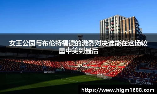 女王公园与布伦特福德的激烈对决谁能在这场较量中笑到最后