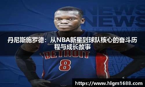 丹尼斯施罗德：从NBA新星到球队核心的奋斗历程与成长故事