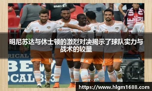 明尼苏达与休士顿的激烈对决揭示了球队实力与战术的较量