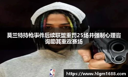 莫兰特持枪事件后续联盟重罚25场并强制心理咨询助其重返赛场