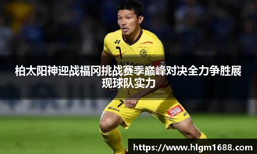 柏太阳神迎战福冈挑战赛季巅峰对决全力争胜展现球队实力