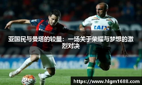 亚国民与曼塔的较量：一场关于荣耀与梦想的激烈对决